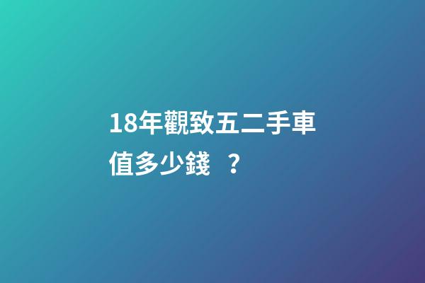 18年觀致五二手車值多少錢？